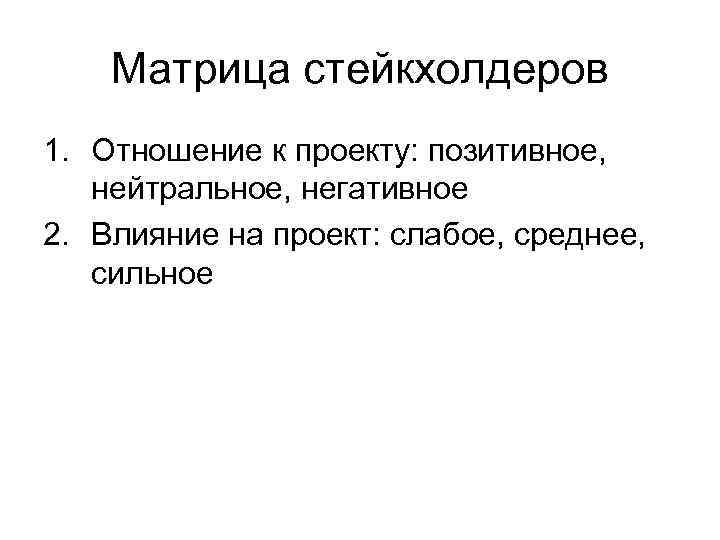 Матрица стейкхолдеров 1. Отношение к проекту: позитивное, нейтральное, негативное 2. Влияние на проект: слабое,