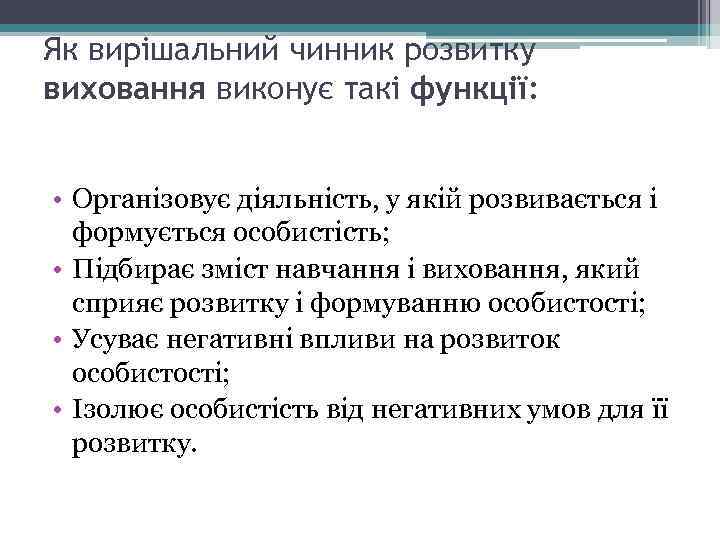 Як вирішальний чинник розвитку виховання виконує такі функції: • Організовує діяльність, у якій розвивається