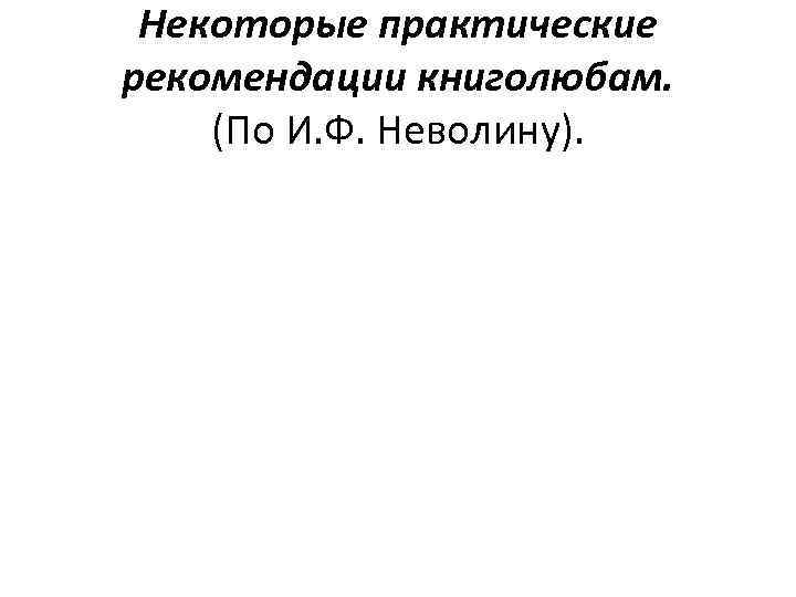 Некоторые практические рекомендации книголюбам. (По И. Ф. Неволину). 