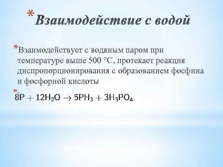 * *Взаимодействует с водяным паром при температуре выше 500 °С, протекает реакция диспропорционирования с