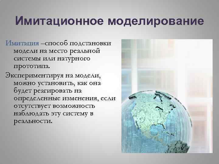 Имитационное моделирование Имитация –способ подстановки модели на место реальной системы или натурного прототипа. Экспериментируя