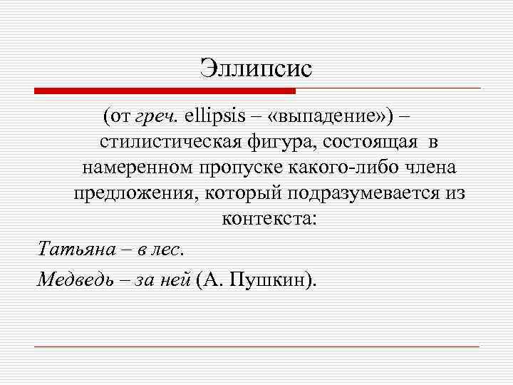 Эллипсис (от греч. ellipsis – «выпадение» ) – стилистическая фигура, состоящая в намеренном пропуске