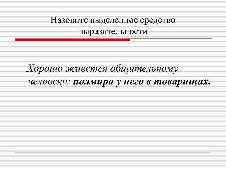 Назовите выделенное средство выразительности Хорошо живется общительному человеку: полмира у него в товарищах. 