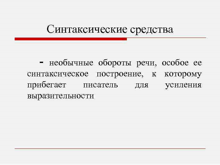 Синтаксические средства - необычные обороты речи, особое ее синтаксическое построение, к которому прибегает писатель