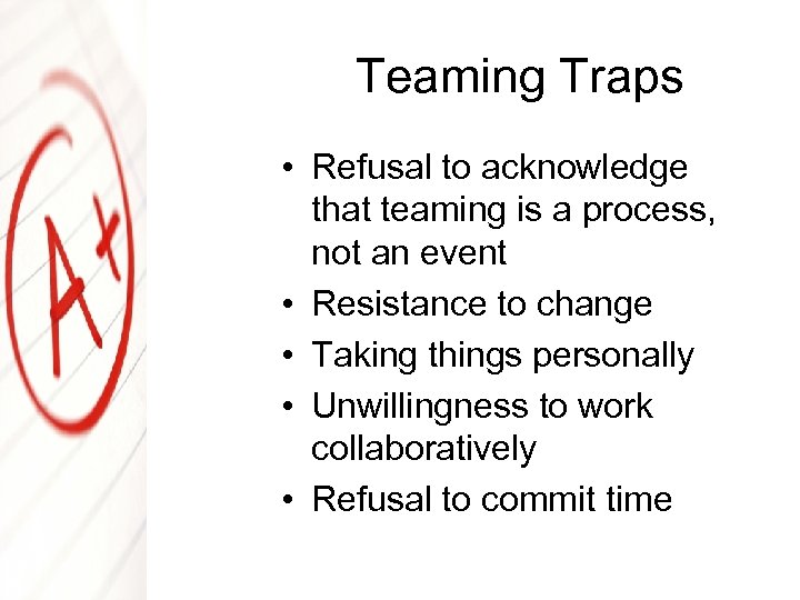 Teaming Traps • Refusal to acknowledge that teaming is a process, not an event