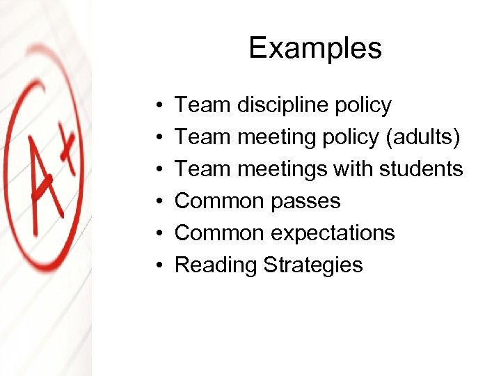 Examples • • • Team discipline policy Team meeting policy (adults) Team meetings with