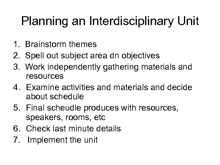 Planning an Interdisciplinary Unit 1. Brainstorm themes 2. Spell out subject area dn objectives