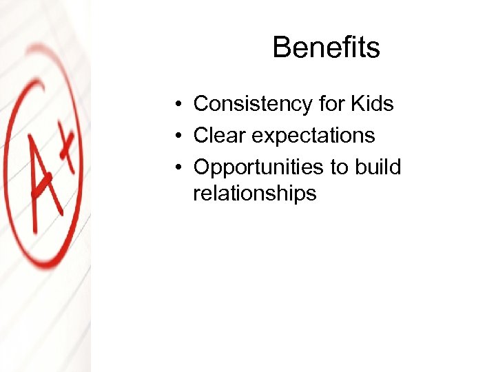 Benefits • Consistency for Kids • Clear expectations • Opportunities to build relationships 