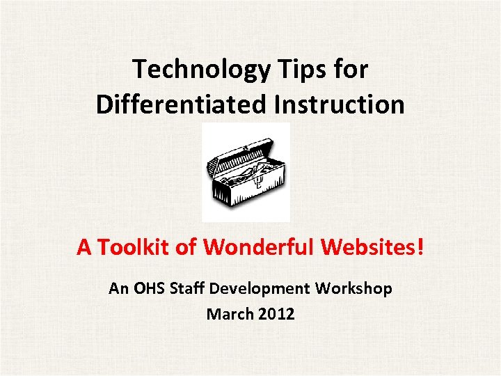 Technology Tips for Differentiated Instruction A Toolkit of Wonderful Websites! An OHS Staff Development