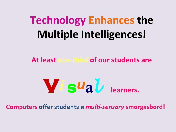 Technology Enhances the Multiple Intelligences! At least one-third of our students are vi sual