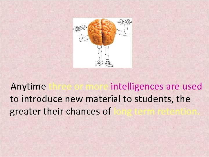 Anytime three or more intelligences are used to introduce new material to students,