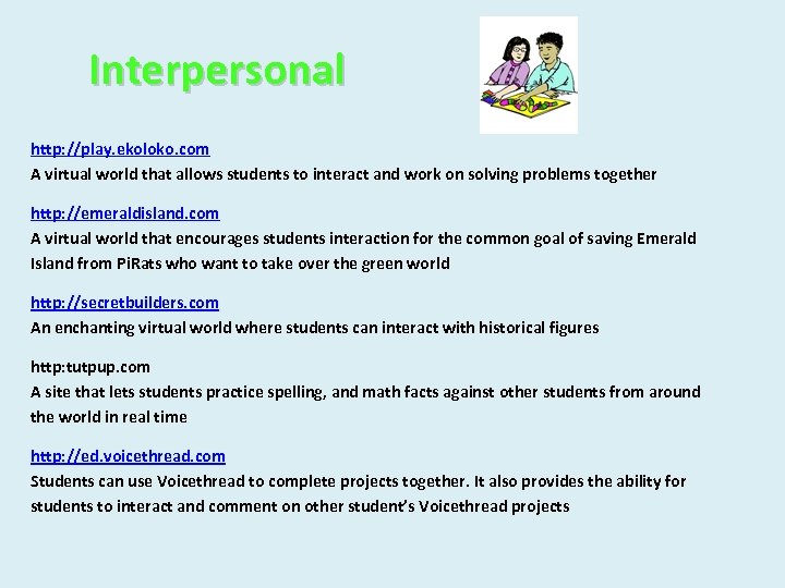 Interpersonal http: //play. ekoloko. com A virtual world that allows students to interact and