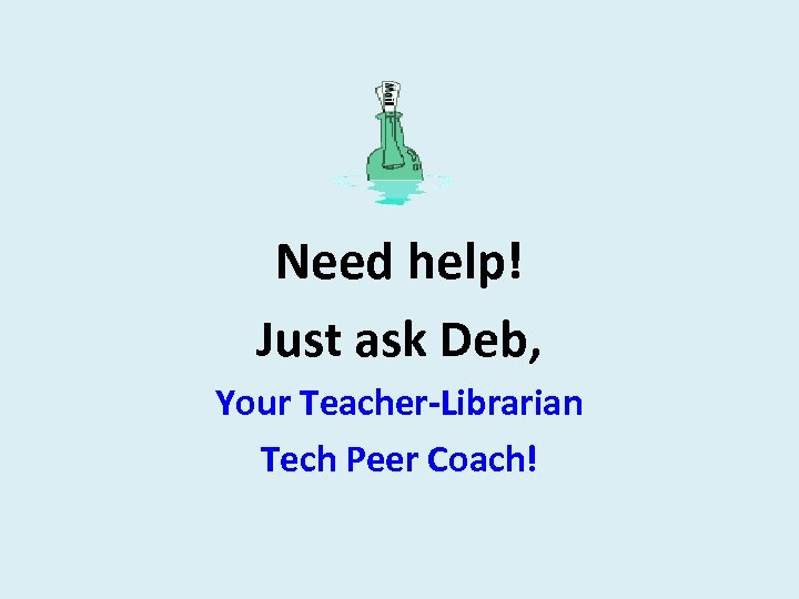 Need help! Just ask Deb, Your Teacher-Librarian Tech Peer Coach! 