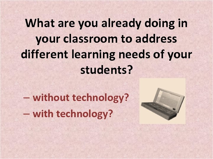 What are you already doing in your classroom to address different learning needs of