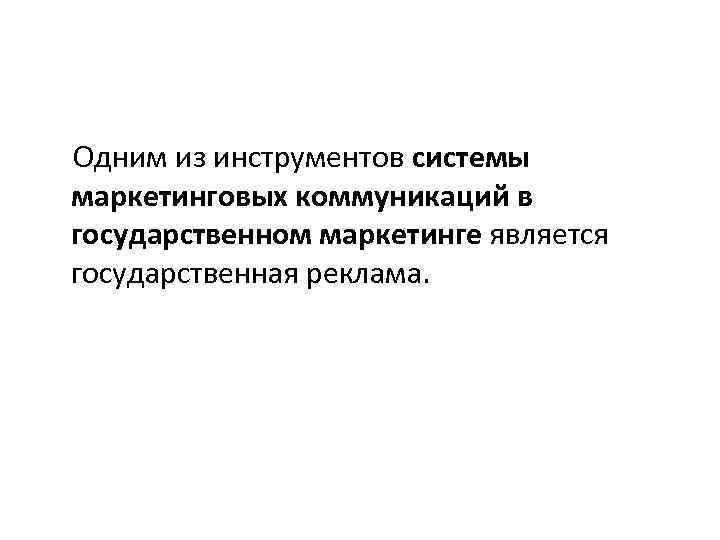 Одним из инструментов системы маркетинговых коммуникаций в государственном маркетинге является государственная реклама. 