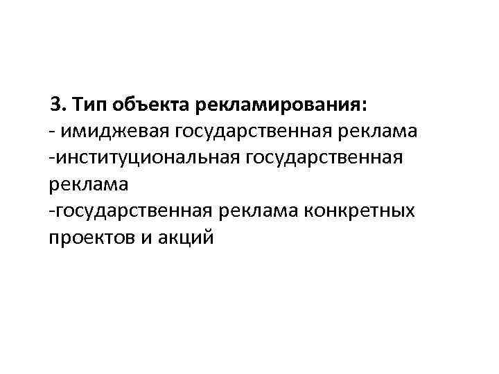  3. Тип объекта рекламирования: - имиджевая государственная реклама -институциональная государственная реклама -государственная реклама