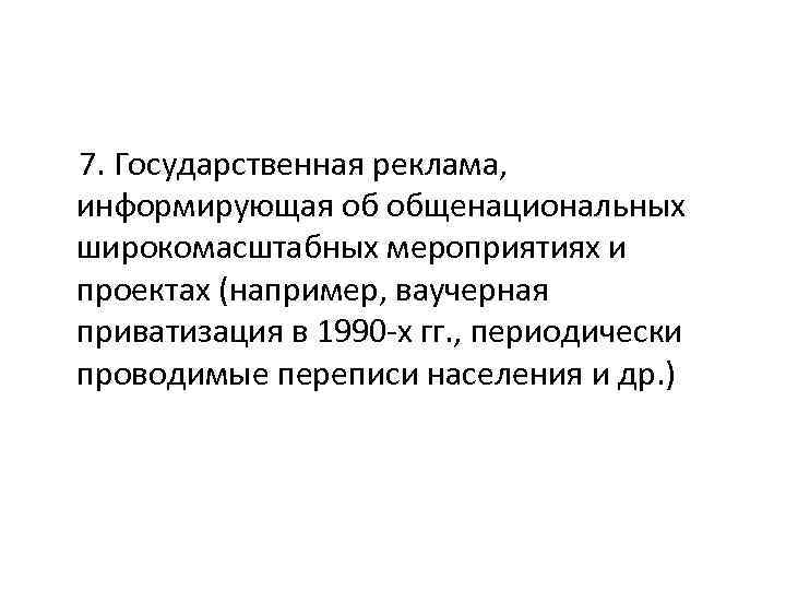  7. Государственная реклама, информирующая об общенациональных широкомасштабных мероприятиях и проектах (например, ваучерная приватизация