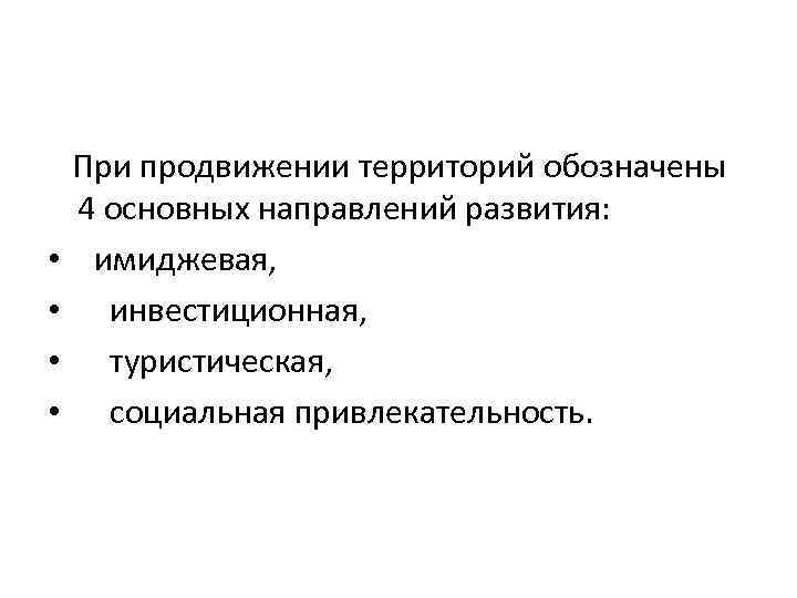  • • При продвижении территорий обозначены 4 основных направлений развития: имиджевая, инвестиционная, туристическая,