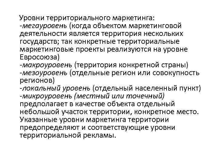 Уровни территориального маркетинга: -мегауровень (когда объектом маркетинговой деятельности является территория нескольких государств; так конкретные