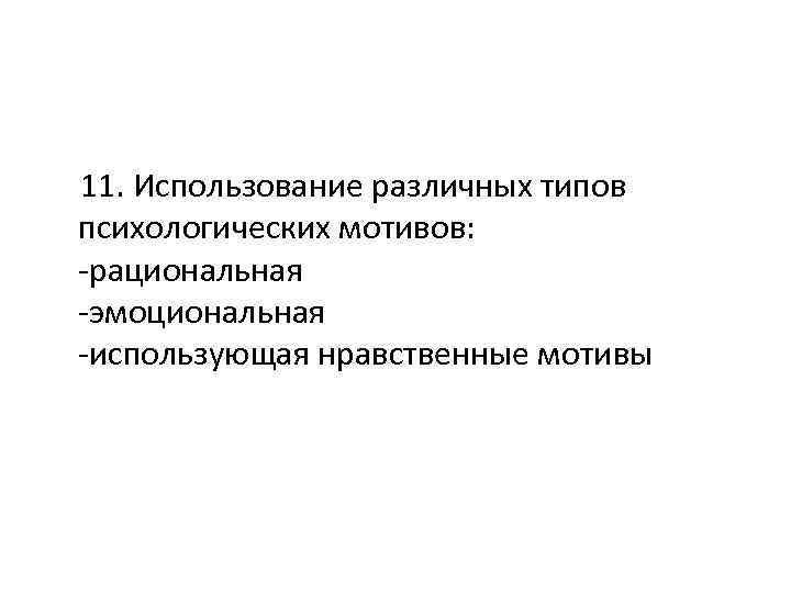 11. Использование различных типов психологических мотивов: -рациональная -эмоциональная -использующая нравственные мотивы 