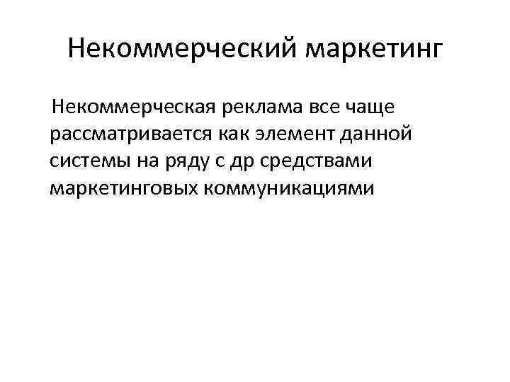 Некоммерческий маркетинг Некоммерческая реклама все чаще рассматривается как элемент данной системы на ряду с