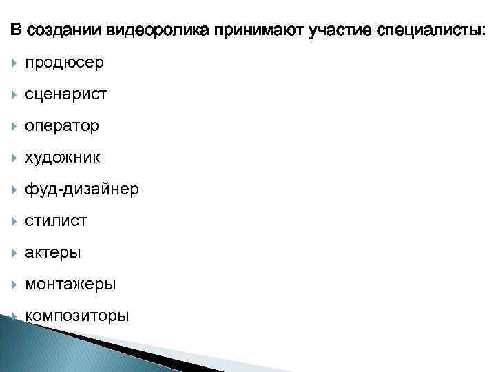 В создании видеоролика принимают участие специалисты: продюсер сценарист оператор художник фуд-дизайнер стилист актеры монтажеры