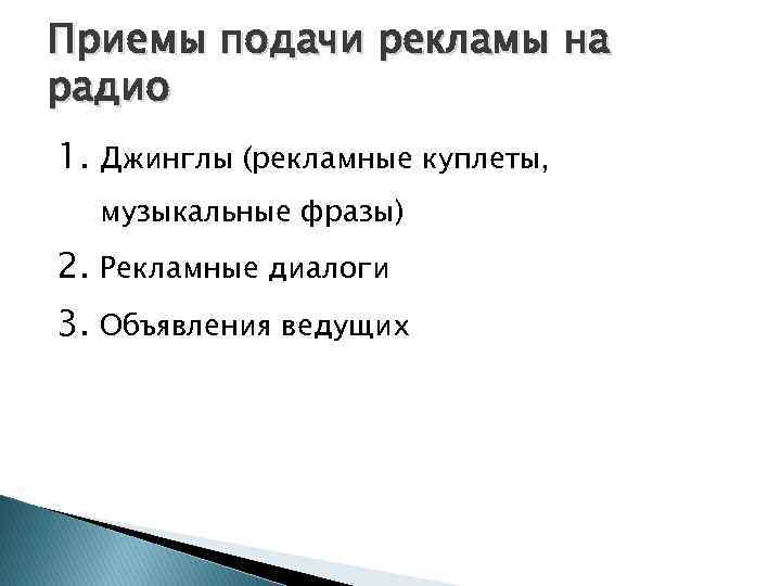 Приемы подачи рекламы на радио 1. Джинглы (рекламные куплеты, музыкальные фразы) 2. Рекламные диалоги