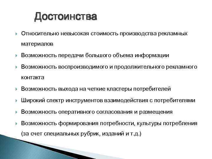 Достоинства Относительно невысокая стоимость производства рекламных материалов Возможность передачи большого объема информации Возможность воспроизводимого