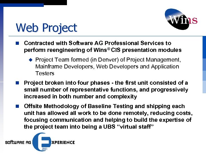 Web Project n Contracted with Software AG Professional Services to perform reengineering of Wins®