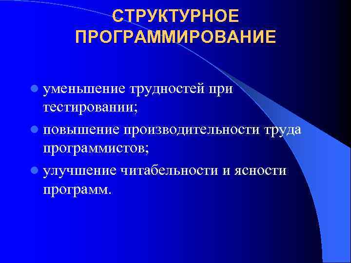 СТРУКТУРНОЕ ПРОГРАММИРОВАНИЕ l уменьшение трудностей при тестировании; l повышение производительности труда программистов; l улучшение