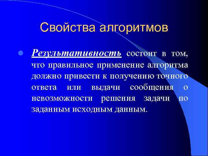 Свойства алгоритмов l Результативность состоит в том, что правильное применение алгоритма должно привести к