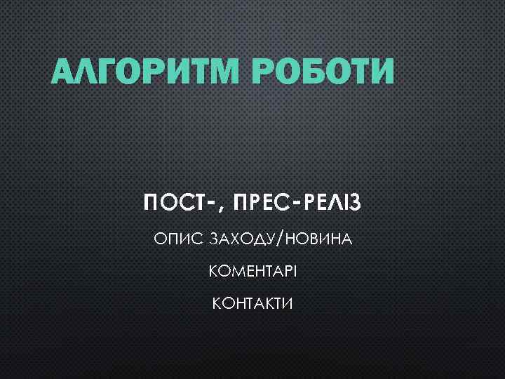 АЛГОРИТМ РОБОТИ ПОСТ-, ПРЕС-РЕЛІЗ ОПИС ЗАХОДУ/НОВИНА КОМЕНТАРІ КОНТАКТИ 