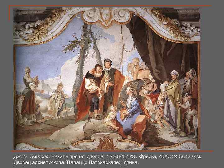 Дж. Б. Тьеполо. Рахиль прячет идолов. 1726 -1729. Фреска, 4000 x 5000 см. Дворец