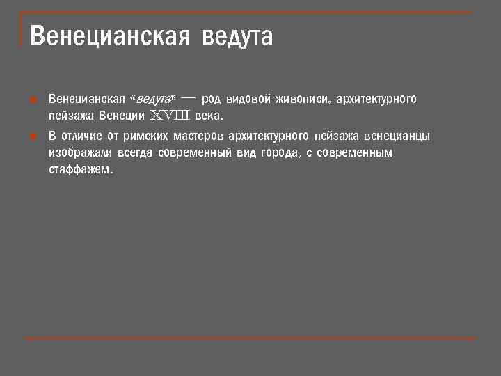 Венецианская ведута n n Венецианская «ведута» — род видовой живописи, архитектурного пейзажа Венеции xviii