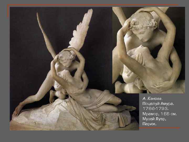 А. Канова. Поцелуй Амура. 1786 -1793. Мрамор, 155 см. Музей Лувр, Париж. 