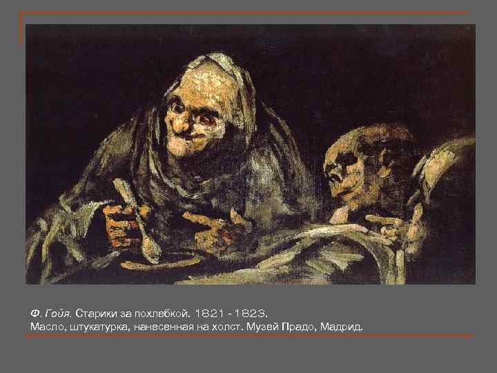Ф. Гойя. Старики за похлебкой. 1821 - 1823. Масло, штукатурка, нанесенная на холст. Музей