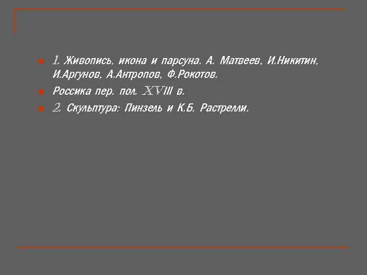 n n n 1. Живопись, икона и парсуна. А. Матвеев, И. Никитин, И. Аргунов,