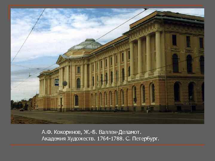 А. Ф. Кокоринов, Ж. -Б. Валлен-Деламот. Академия Художеств. 1764 -1788. С. Петербург. 