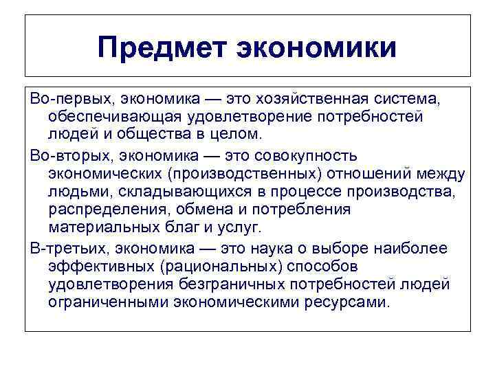 Предмет экономики Во-первых, экономика — это хозяйственная система, обеспечивающая удовлетворение потребностей людей и общества