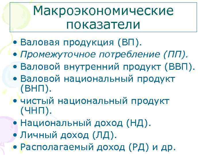 Макроэкономические показатели • Валовая продукция (ВП). • Промежуточное потребление (ПП). • Валовой внутренний продукт