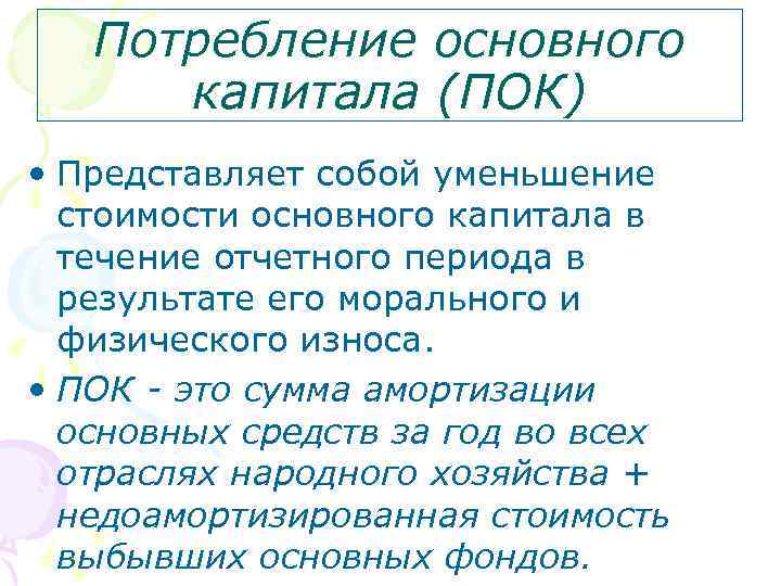 Потребление основного капитала (ПОК) • Представляет собой уменьшение стоимости основного капитала в течение отчетного