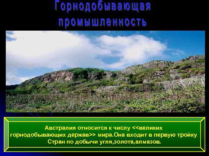 Австралия относится к числу <<великих горнодобывающих держав>> мира. Она входит в первую тройку Стран
