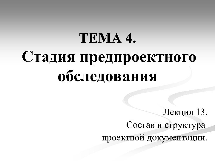 ТЕМА 4. Стадия предпроектного обследования Лекция 13. Состав и структура проектной документации. 