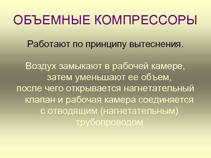 ОБЪЕМНЫЕ КОМПРЕССОРЫ Работают по принципу вытеснения. Воздух замыкают в рабочей камере, затем уменьшают ее
