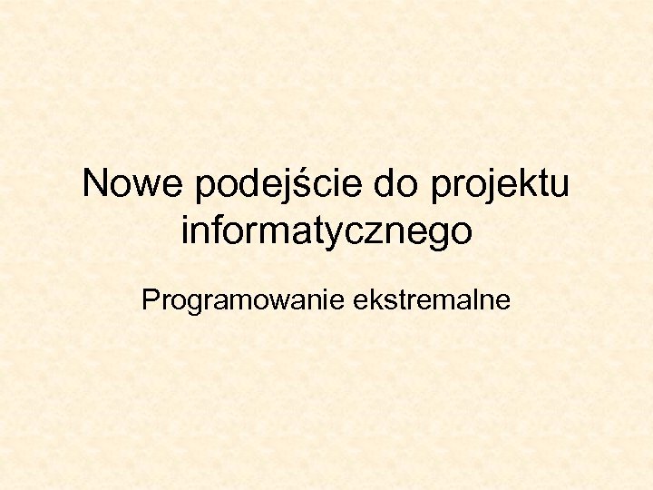 Nowe podejście do projektu informatycznego Programowanie ekstremalne 
