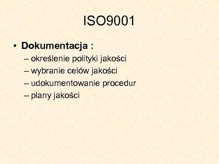 ISO 9001 • Dokumentacja : – określenie polityki jakości – wybranie celów jakości –