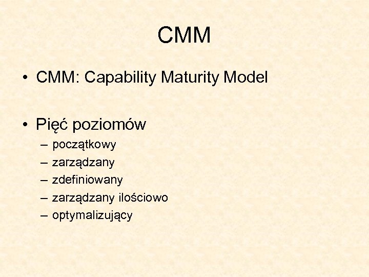 CMM • CMM: Capability Maturity Model • Pięć poziomów – – – początkowy zarządzany