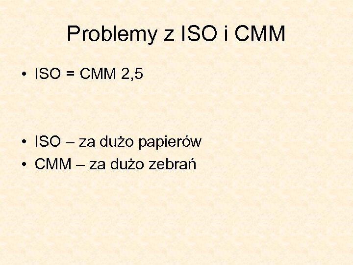 Problemy z ISO i CMM • ISO = CMM 2, 5 • ISO –