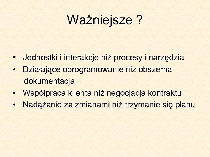 Ważniejsze ? • Jednostki i interakcje niż procesy i narzędzia • Działające oprogramowanie niż