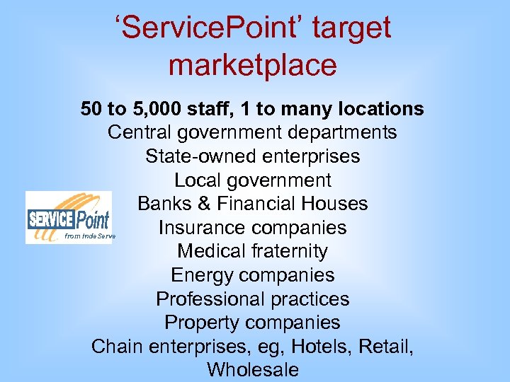 ‘Service. Point’ target marketplace 50 to 5, 000 staff, 1 to many locations Central